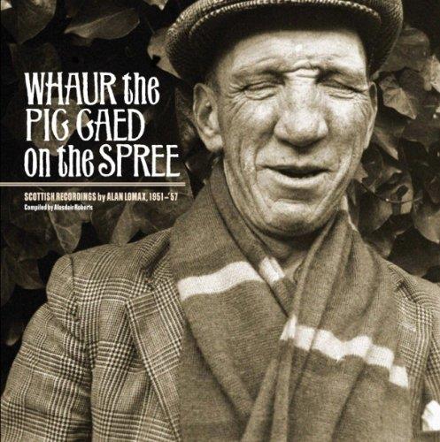 Whaur The Pig Gaed On The Spree: Alan Lomax'S Scottish Recordings, 1951–1957 - Front Cover