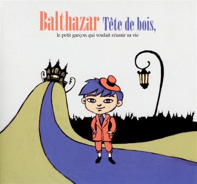 Balthazar tête de bois, le petit garçon qui voulait réussir sa vie - Front Cover
