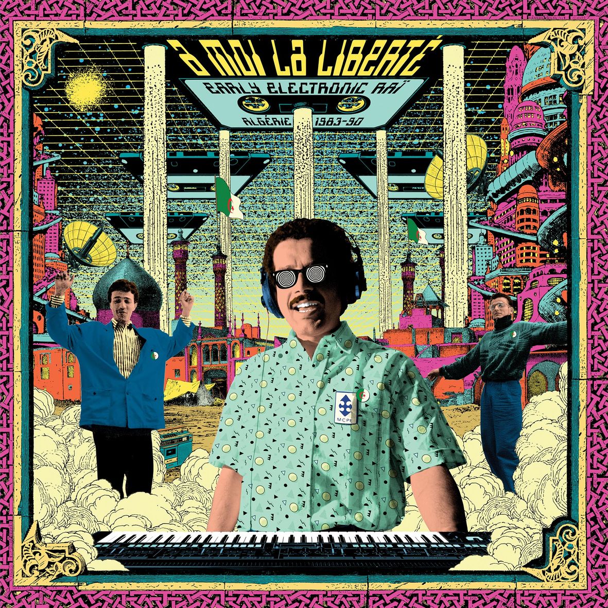 A MOI LA LIBERTE - EARLY ELECTRONIC RAÏ - ALGERIE 1983/90 (2 vinyls) - Front Cover