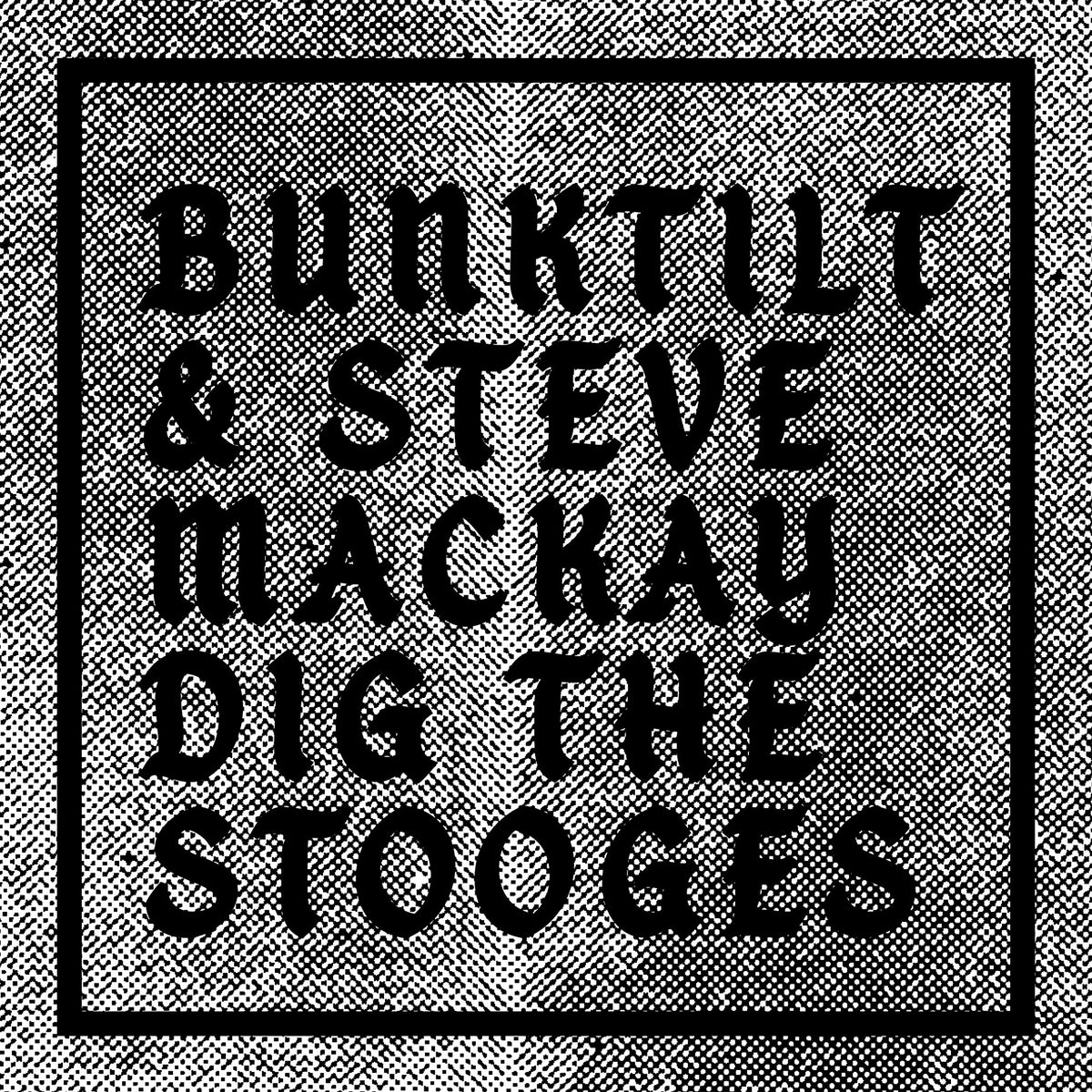 BUNKTILT & STEVE MACKAY DIG THE STOOGES - Front Cover