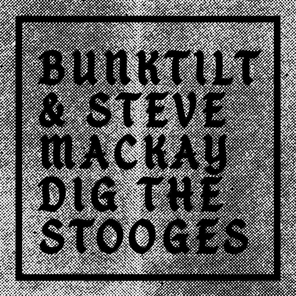 BUNKTILT & STEVE MACKAY DIG THE STOOGES - Front Cover