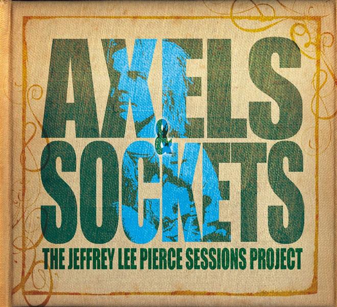 The Jeffrey Lee Pierce sessions project vol. 3 - Axels & sockets - Front Cover