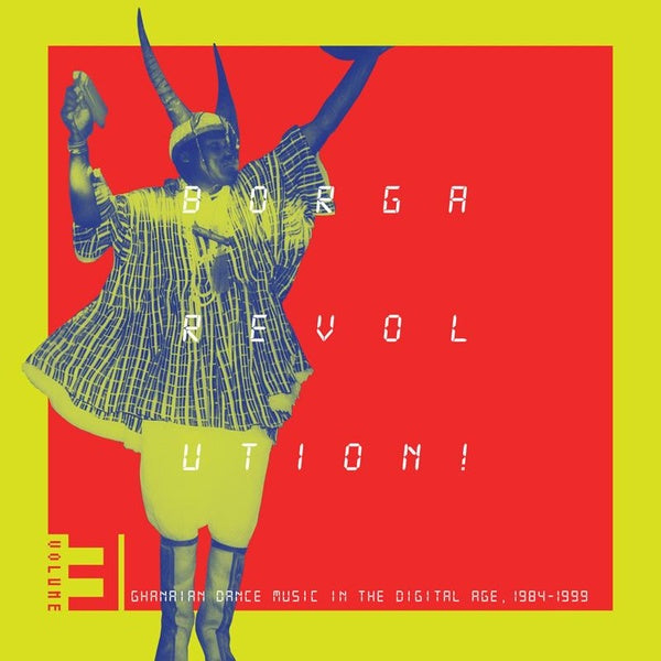 Borga Revolution Ghanaian Music In The Digital Age 1984 1999 Vol. 3 - Front Cover