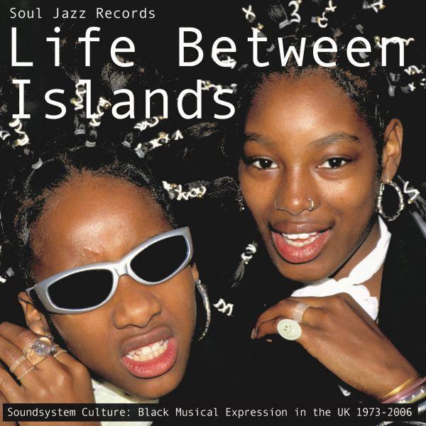 Life Between Islands - Soundsystem Culture: Black Musical Expression in the UK 1973-2006 - Front Cover