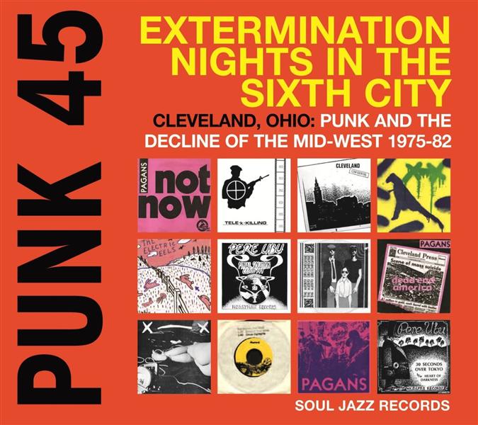 Punk 45 - Extermination nights in the Sixth City - Cleveland, Ohio: punk and the decline of the mid- - Front Cover