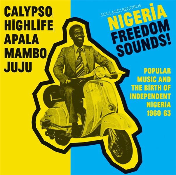 Nigeria freedom sounds! Calypso, highlife, juju & apala: Popular music and the birth of independent - Front Cover